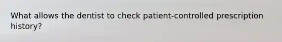 What allows the dentist to check patient-controlled prescription history?