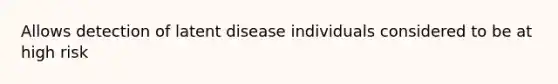 Allows detection of latent disease individuals considered to be at high risk