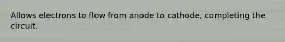 Allows electrons to flow from anode to cathode, completing the circuit.