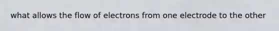 what allows the flow of electrons from one electrode to the other