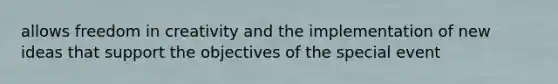 allows freedom in creativity and the implementation of new ideas that support the objectives of the special event