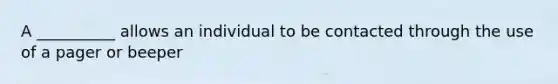 A __________ allows an individual to be contacted through the use of a pager or beeper