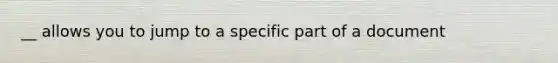 __ allows you to jump to a specific part of a document