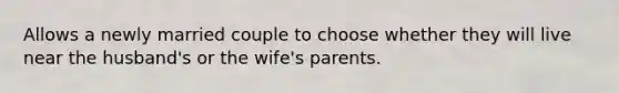 Allows a newly married couple to choose whether they will live near the husband's or the wife's parents.