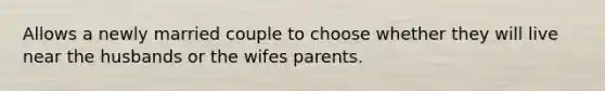 Allows a newly married couple to choose whether they will live near the husbands or the wifes parents.