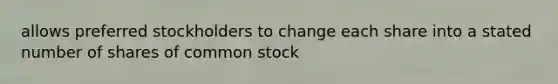 allows preferred stockholders to change each share into a stated number of shares of common stock