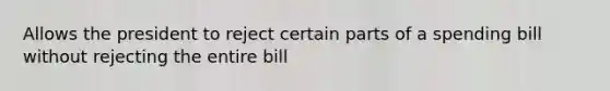 Allows the president to reject certain parts of a spending bill without rejecting the entire bill