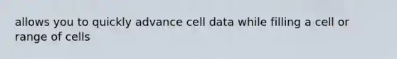 allows you to quickly advance cell data while filling a cell or range of cells