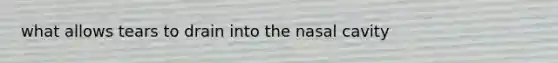 what allows tears to drain into the nasal cavity