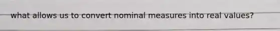 what allows us to convert nominal measures into real values?