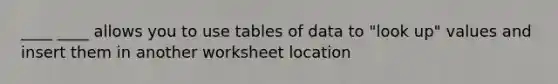 ____ ____ allows you to use tables of data to "look up" values and insert them in another worksheet location