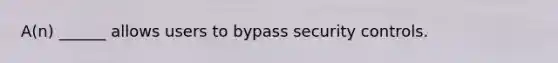 A(n) ______ allows users to bypass security controls.