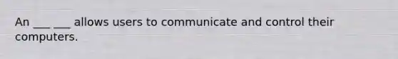 An ___ ___ allows users to communicate and control their computers.