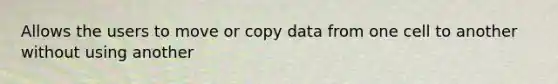 Allows the users to move or copy data from one cell to another without using another