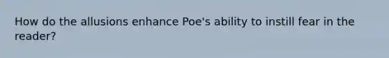 How do the allusions enhance Poe's ability to instill fear in the reader?