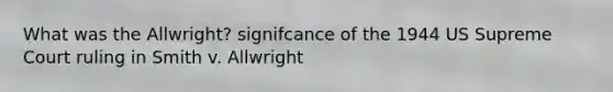 What was the Allwright? signifcance of the 1944 US Supreme Court ruling in Smith v. Allwright