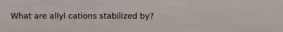 What are allyl cations stabilized by?