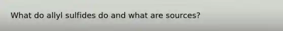 What do allyl sulfides do and what are sources?