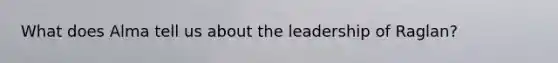What does Alma tell us about the leadership of Raglan?