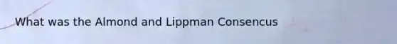 What was the Almond and Lippman Consencus