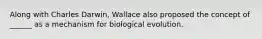 Along with Charles Darwin, Wallace also proposed the concept of ______ as a mechanism for biological evolution.