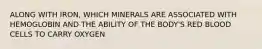 ALONG WITH IRON, WHICH MINERALS ARE ASSOCIATED WITH HEMOGLOBIN AND THE ABILITY OF THE BODY'S RED BLOOD CELLS TO CARRY OXYGEN