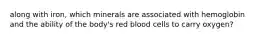 along with iron, which minerals are associated with hemoglobin and the ability of the body's red blood cells to carry oxygen?