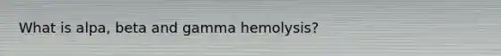 What is alpa, beta and gamma hemolysis?