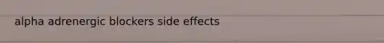 alpha adrenergic blockers side effects