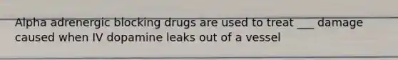 Alpha adrenergic blocking drugs are used to treat ___ damage caused when IV dopamine leaks out of a vessel