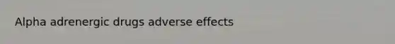 Alpha adrenergic drugs adverse effects