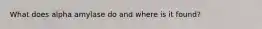 What does alpha amylase do and where is it found?