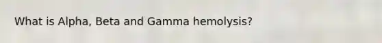 What is Alpha, Beta and Gamma hemolysis?