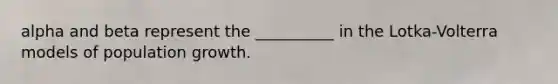 alpha and beta represent the __________ in the Lotka-Volterra models of population growth.
