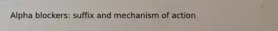 Alpha blockers: suffix and mechanism of action