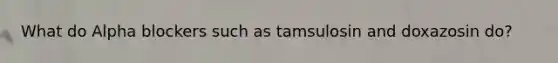 What do Alpha blockers such as tamsulosin and doxazosin do?