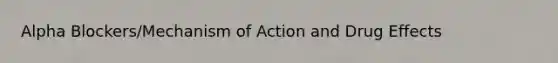 Alpha Blockers/Mechanism of Action and Drug Effects