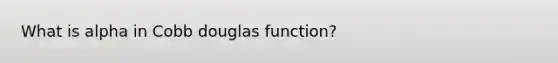 What is alpha in Cobb douglas function?