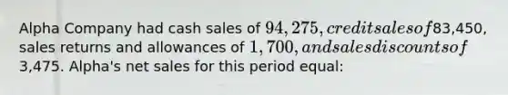 Alpha Company had cash sales of 94,275, credit sales of83,450, sales returns and allowances of 1,700, and sales discounts of3,475. Alpha's net sales for this period equal: