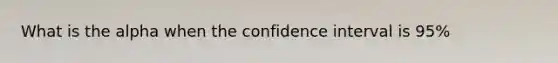 What is the alpha when the confidence interval is 95%