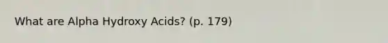 What are Alpha Hydroxy Acids? (p. 179)