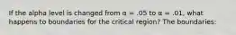 If the alpha level is changed from α = .05 to α = .01, what happens to boundaries for the critical region? The boundaries: