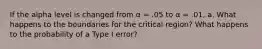 If the alpha level is changed from α = .05 to α = .01, a. What happens to the boundaries for the critical region? What happens to the probability of a Type I error?