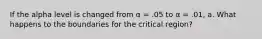 If the alpha level is changed from α = .05 to α = .01, a. What happens to the boundaries for the critical region?