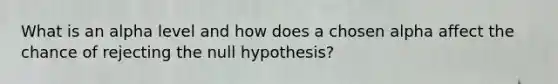 What is an alpha level and how does a chosen alpha affect the chance of rejecting the null hypothesis?