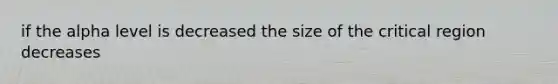 if the alpha level is decreased the size of the critical region decreases