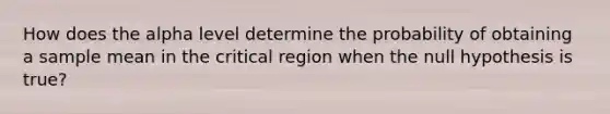 How does the alpha level determine the probability of obtaining a sample mean in the critical region when the null hypothesis is true?