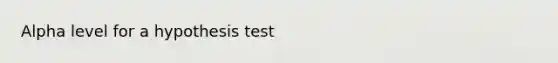 Alpha level for a hypothesis test