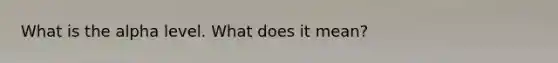 What is the alpha level. What does it mean?