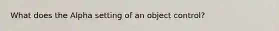 What does the Alpha setting of an object control?